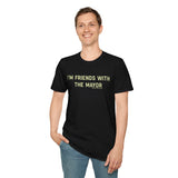 I'm Friends With The Mayor Unisex T-Shirt