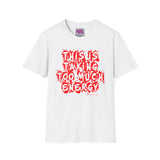 This Is Taking Too Much Energy Soft Style Unisex Tee