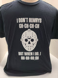 I Don't Always CH-CH-CH-Ch Unisex Jason Fan T-Shirt