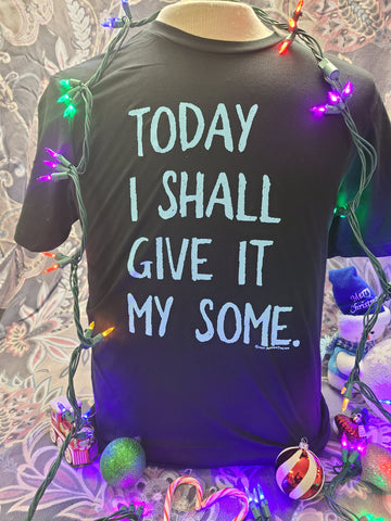Today I Shall Give It My Some - Unisex T-Shirt