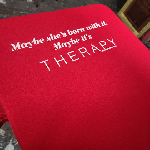 Maybe She's Born With It. Maybe It's Therapy. - Unisex T-Shirt by Differently Normal